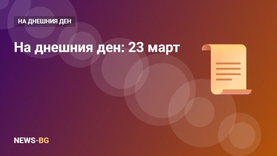 23 март: на днешния ден в историята
